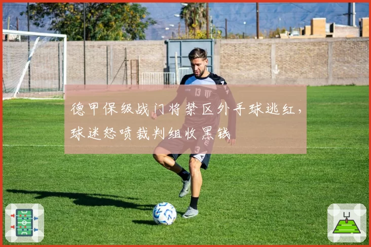 德甲保级战门将禁区外手球逃红，球迷怒喷裁判组收黑钱