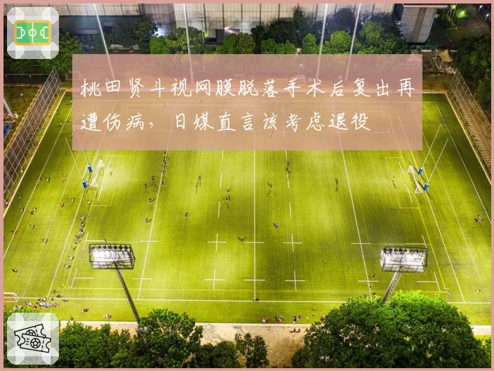 桃田贤斗视网膜脱落手术后复出再遭伤病，日媒直言该考虑退役