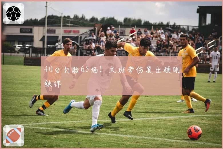 40分打脸65场!文班带伤复出硬刚铁律